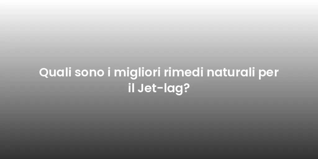 Quali sono i migliori rimedi naturali per il Jet-lag?