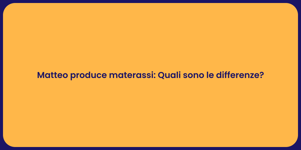 Matteo produce materassi: Quali sono le differenze?