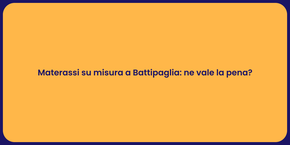 Materassi su misura a Battipaglia: ne vale la pena?