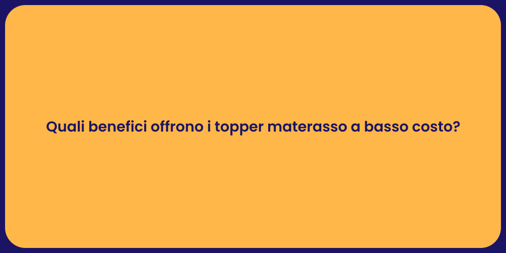 Quali benefici offrono i topper materasso a basso costo?