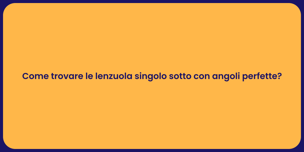 Come trovare le lenzuola singolo sotto con angoli perfette?