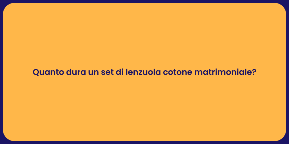 Quanto dura un set di lenzuola cotone matrimoniale?