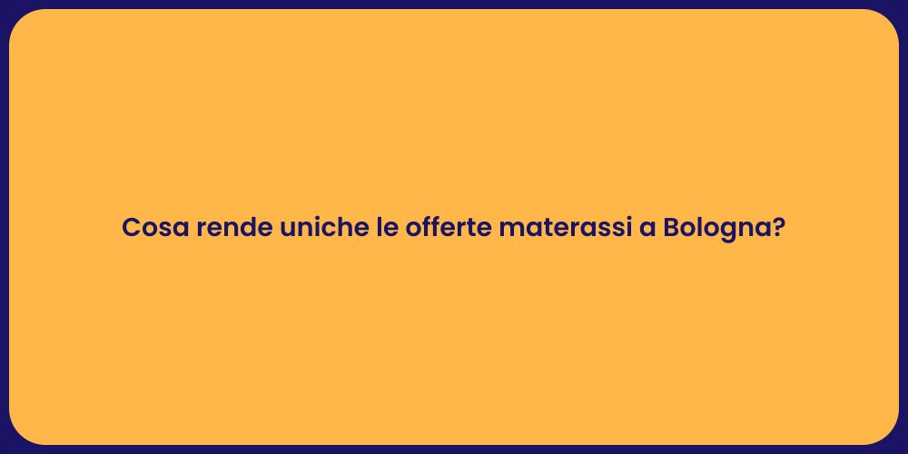 Cosa rende uniche le offerte materassi a Bologna?