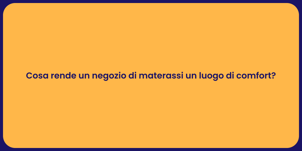 Cosa rende un negozio di materassi un luogo di comfort?