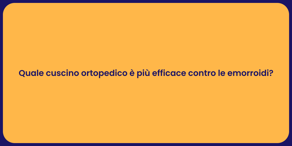 Quale cuscino ortopedico è più efficace contro le emorroidi?