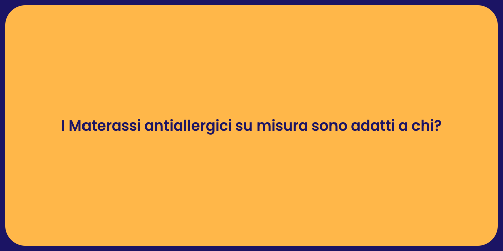 I Materassi antiallergici su misura sono adatti a chi?