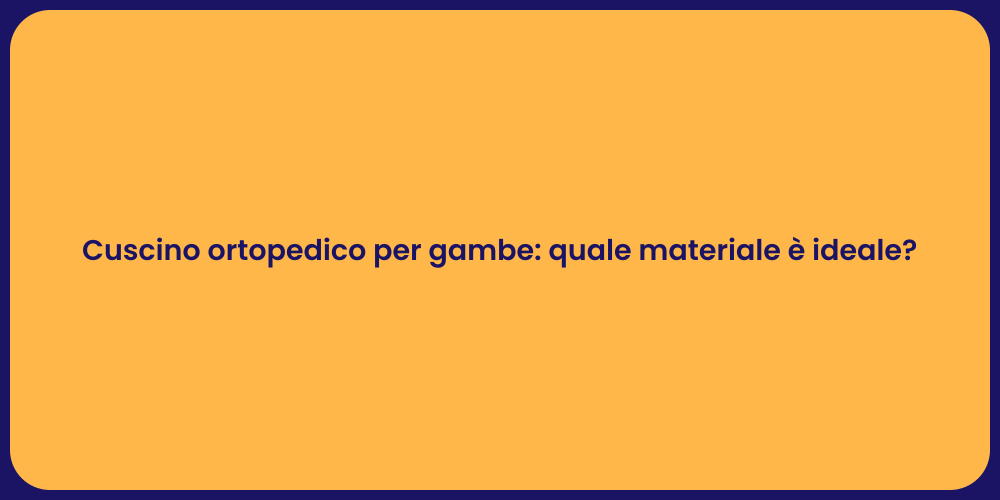 Cuscino ortopedico per gambe: quale materiale è ideale?