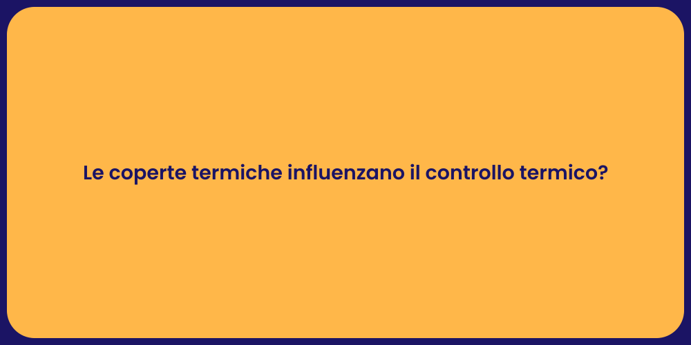 Le coperte termiche influenzano il controllo termico?