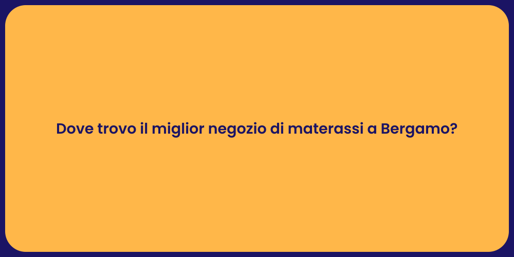 Dove trovo il miglior negozio di materassi a Bergamo?