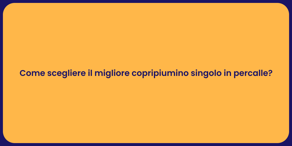 Come scegliere il migliore copripiumino singolo in percalle?