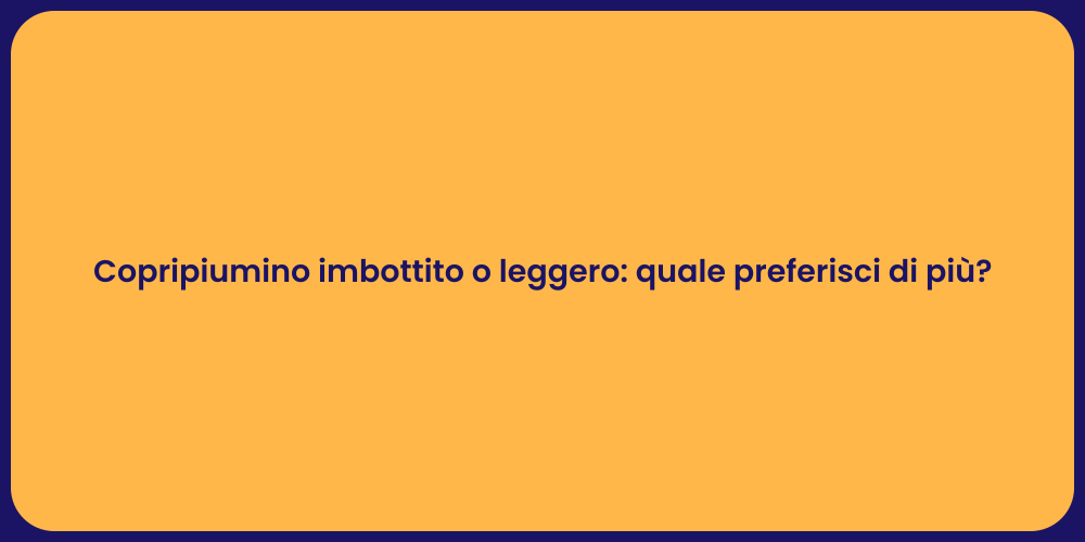 Copripiumino imbottito o leggero: quale preferisci di più?