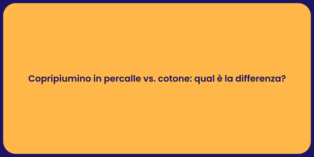 Copripiumino in percalle vs. cotone: qual è la differenza?