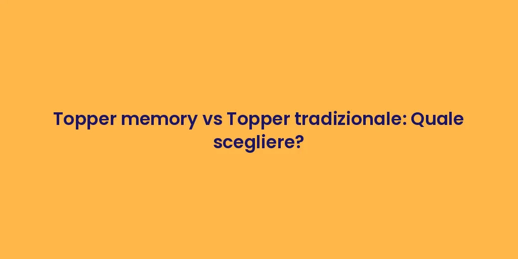 Topper memory vs Topper tradizionale: Quale scegliere?