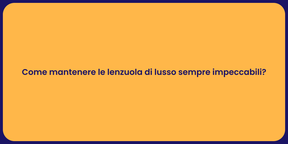 Come mantenere le lenzuola di lusso sempre impeccabili?