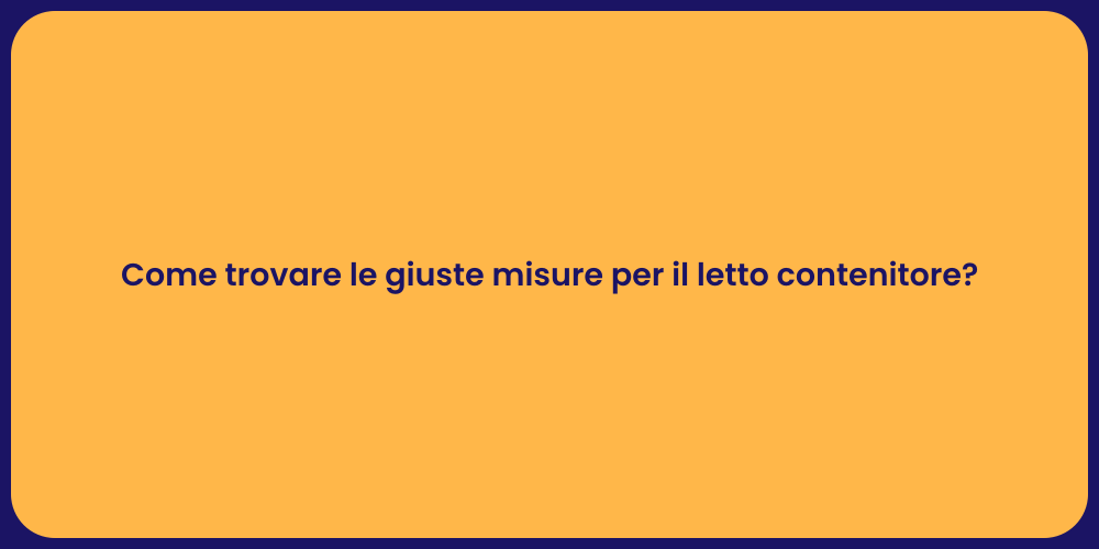 Come trovare le giuste misure per il letto contenitore?