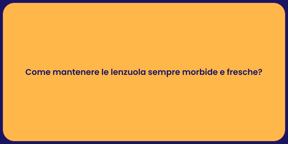 Come mantenere le lenzuola sempre morbide e fresche?