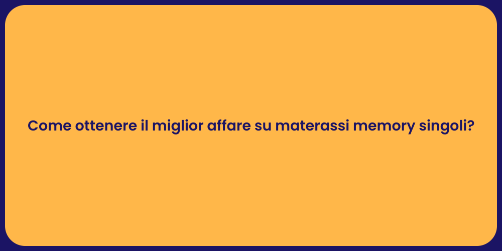 Come ottenere il miglior affare su materassi memory singoli?