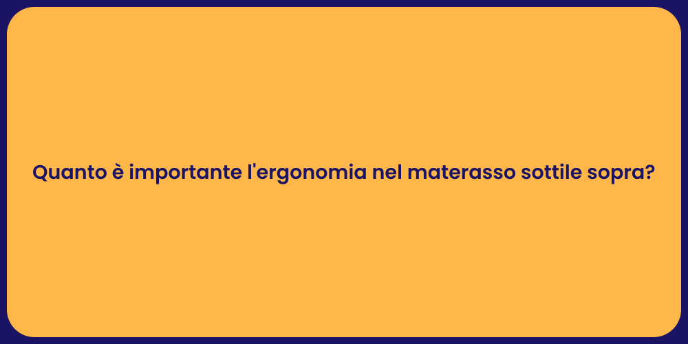 Quanto è importante l'ergonomia nel materasso sottile sopra?