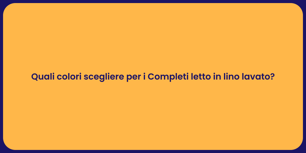 Quali colori scegliere per i Completi letto in lino lavato?