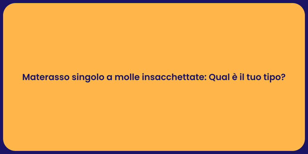 Materasso singolo a molle insacchettate: Qual è il tuo tipo?