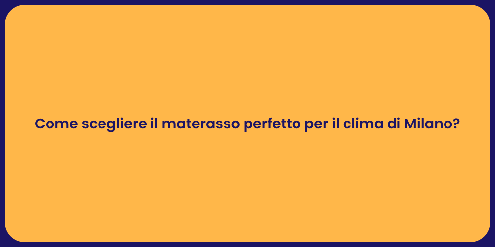 Come scegliere il materasso perfetto per il clima di Milano?