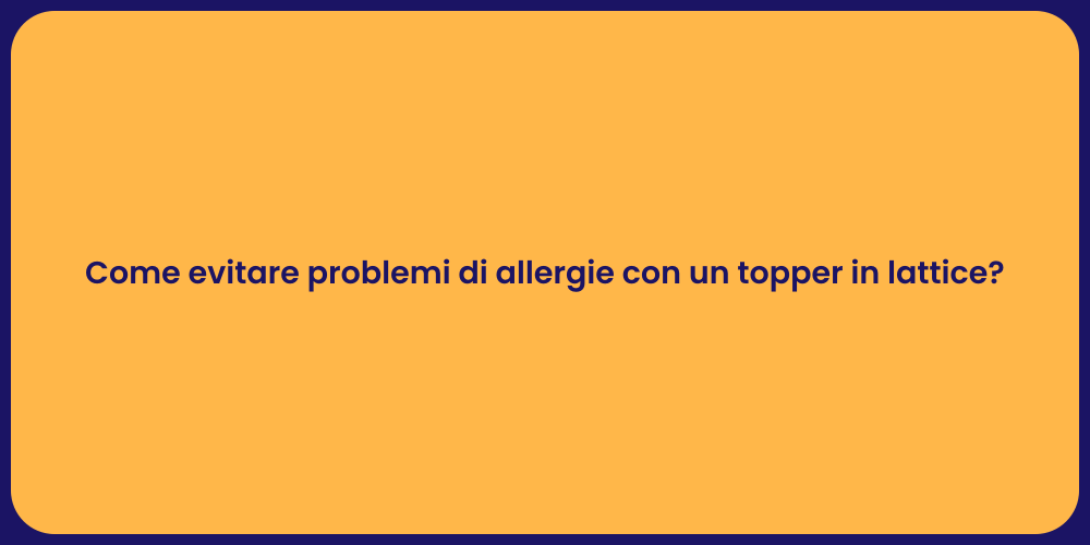 Come evitare problemi di allergie con un topper in lattice?