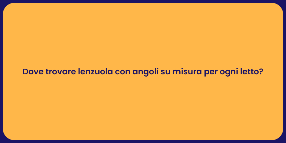 Dove trovare lenzuola con angoli su misura per ogni letto?