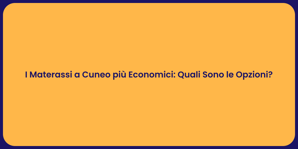 I Materassi a Cuneo più Economici: Quali Sono le Opzioni?