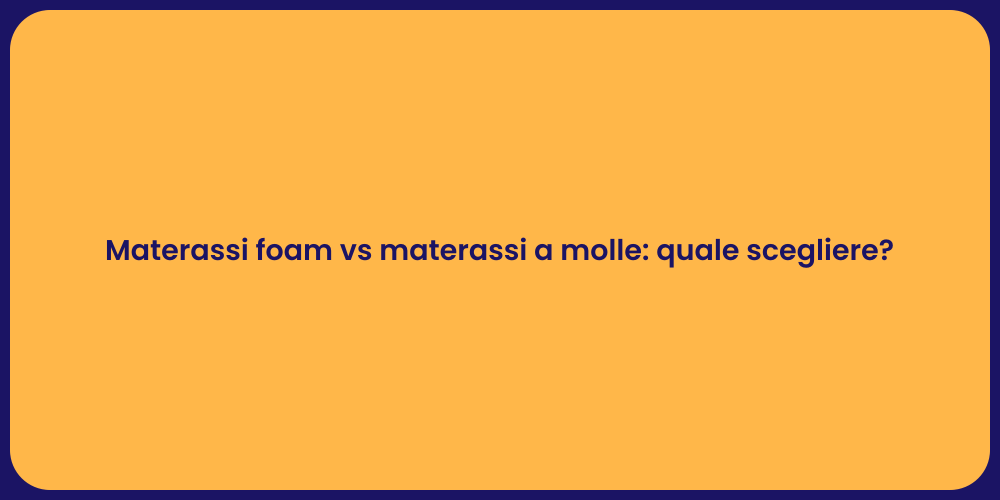 Materassi foam vs materassi a molle: quale scegliere?