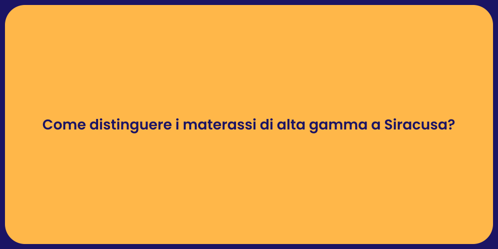 Come distinguere i materassi di alta gamma a Siracusa?