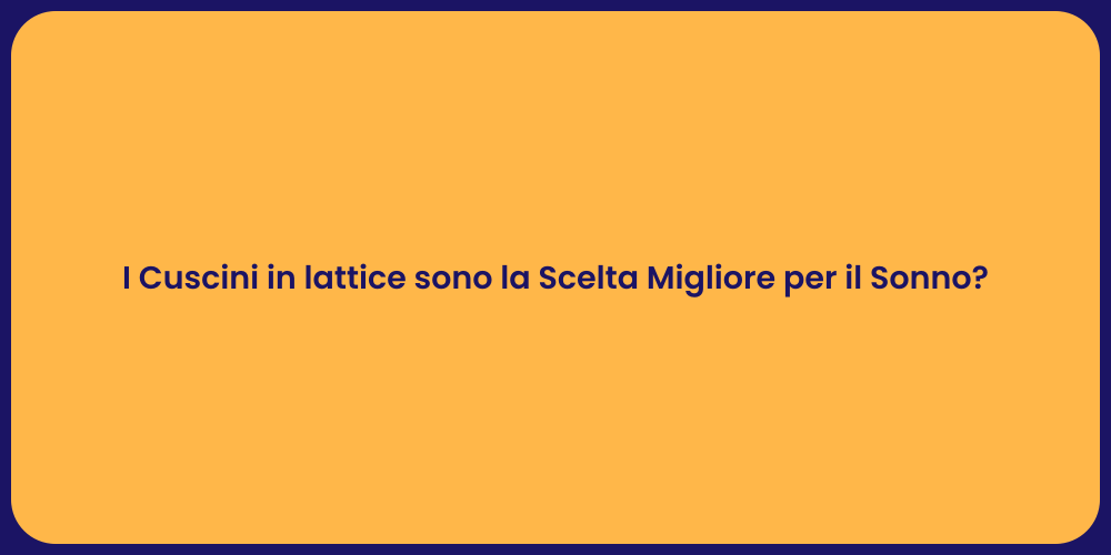 I Cuscini in lattice sono la Scelta Migliore per il Sonno?