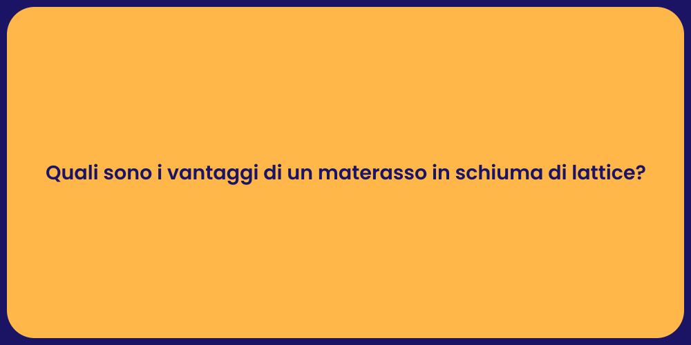 Quali sono i vantaggi di un materasso in schiuma di lattice?