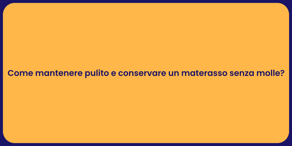 Come mantenere pulito e conservare un materasso senza molle?