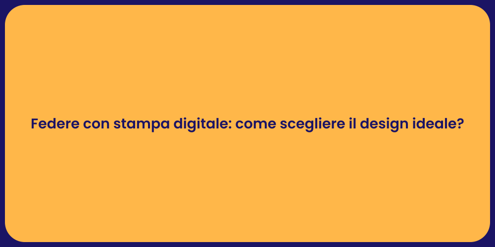 Federe con stampa digitale: come scegliere il design ideale?