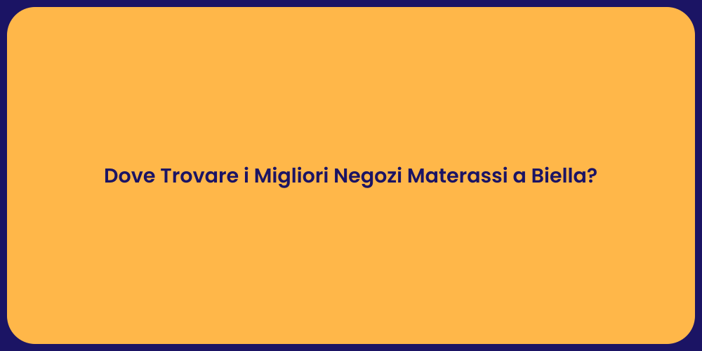 Dove Trovare i Migliori Negozi Materassi a Biella?