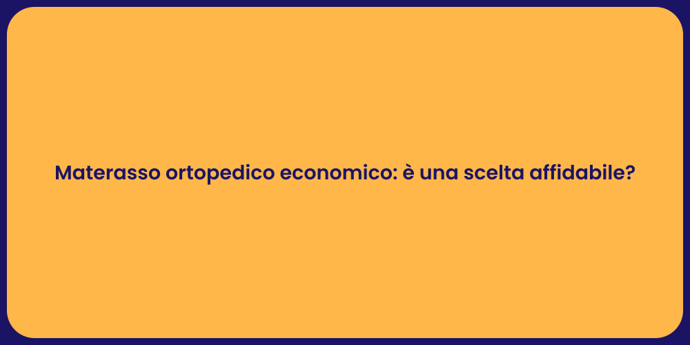 Materasso ortopedico economico: è una scelta affidabile?