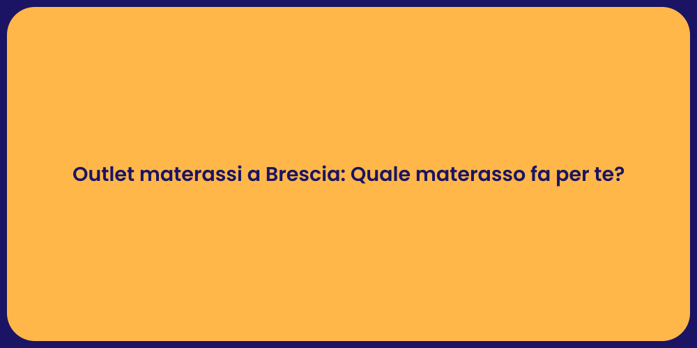 Outlet materassi a Brescia: Quale materasso fa per te?