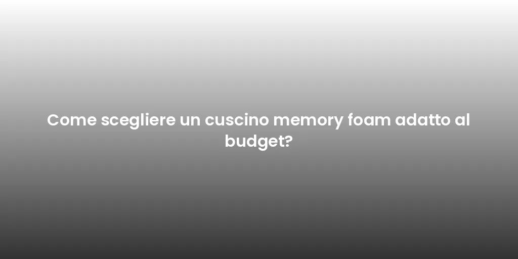 Come scegliere un cuscino memory foam adatto al budget?