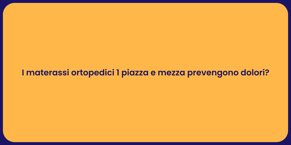 I materassi ortopedici 1 piazza e mezza prevengono dolori?