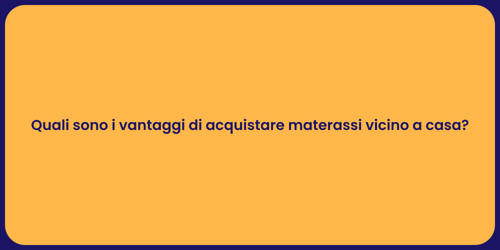 Quali sono i vantaggi di acquistare materassi vicino a casa?