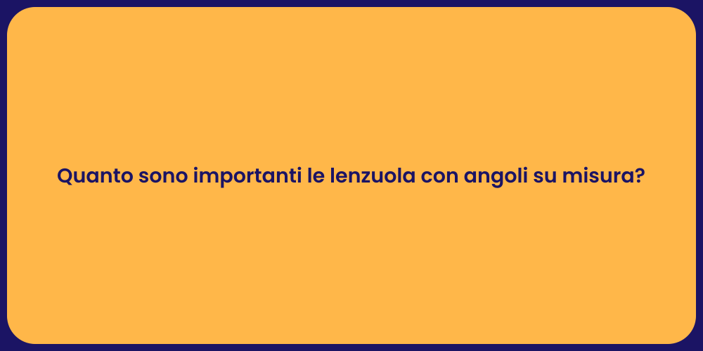 Quanto sono importanti le lenzuola con angoli su misura?
