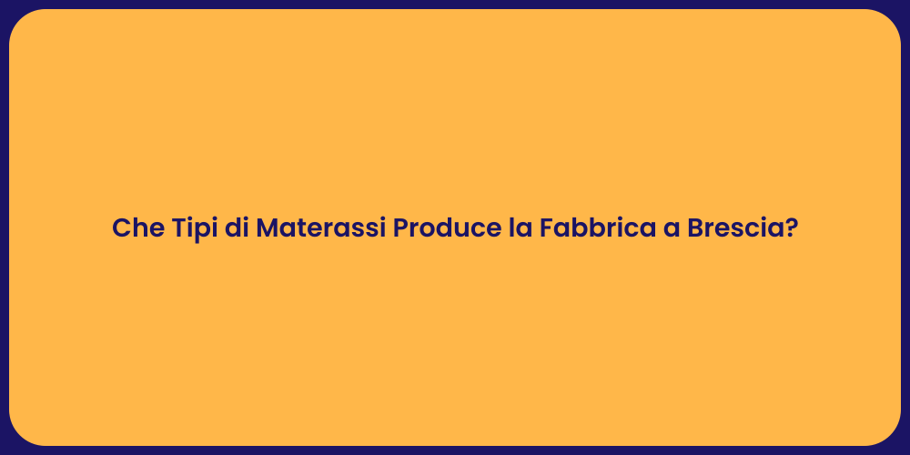 Che Tipi di Materassi Produce la Fabbrica a Brescia?