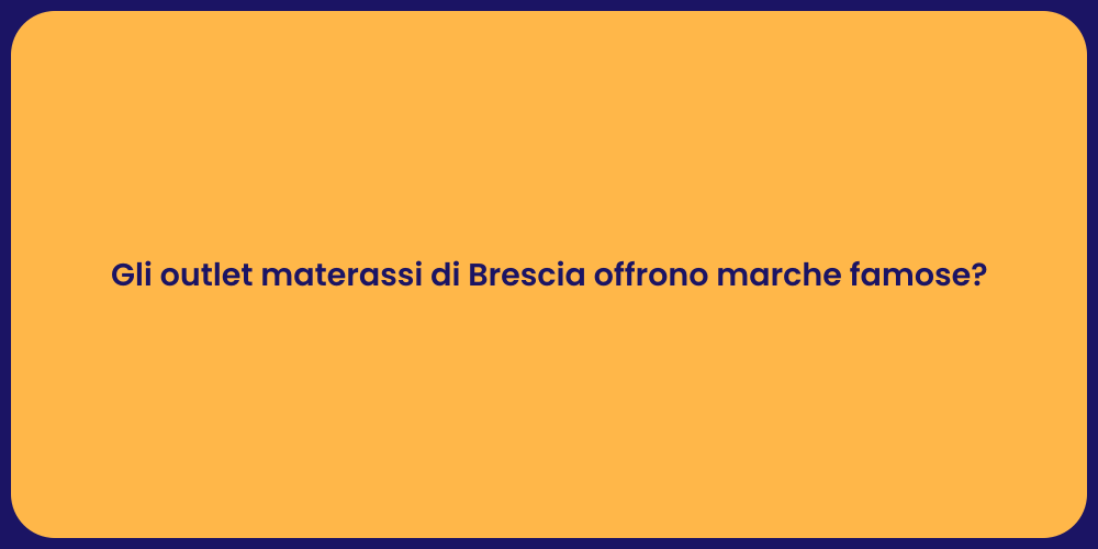 Gli outlet materassi di Brescia offrono marche famose?