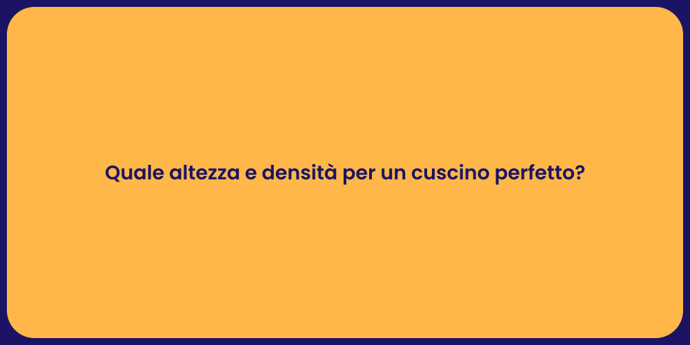 Quale altezza e densità per un cuscino perfetto?