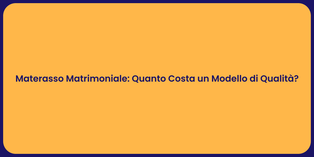 Prezzo Materasso Matrimoniale: Guida Completa