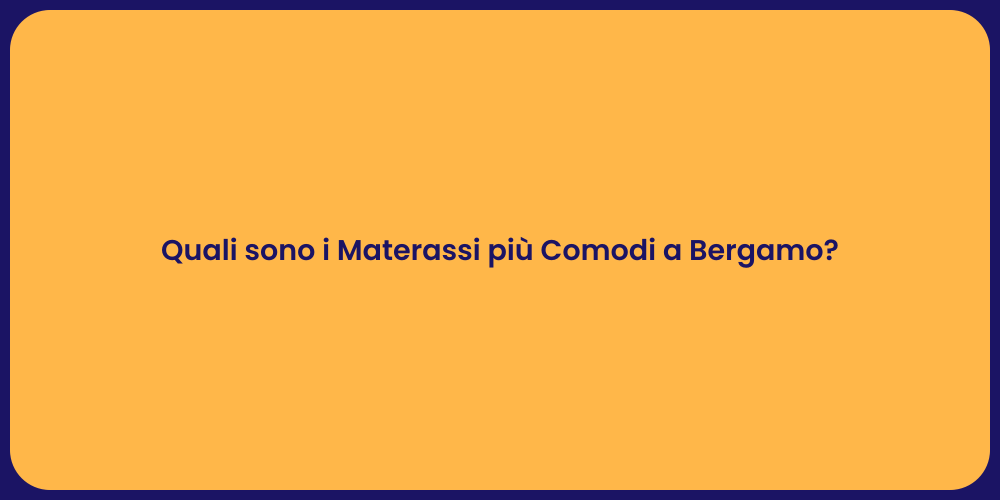 Quali sono i Materassi più Comodi a Bergamo?