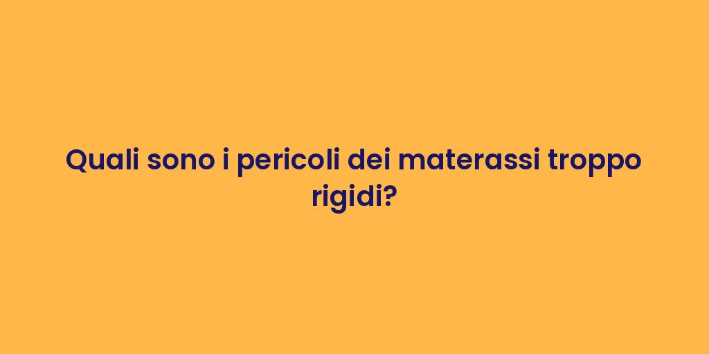 Quali sono i pericoli dei materassi troppo rigidi?