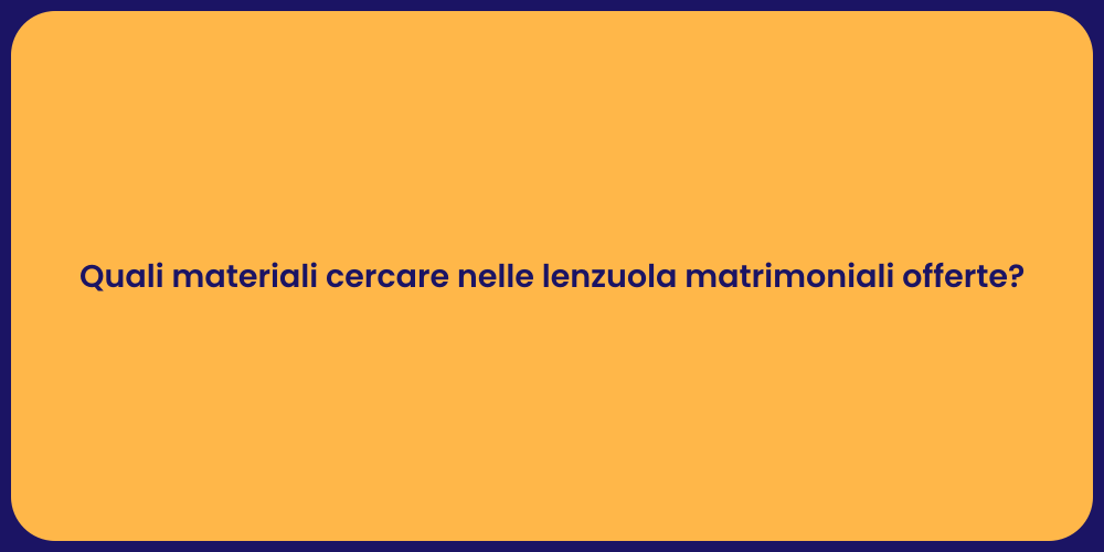 Quali materiali cercare nelle lenzuola matrimoniali offerte?