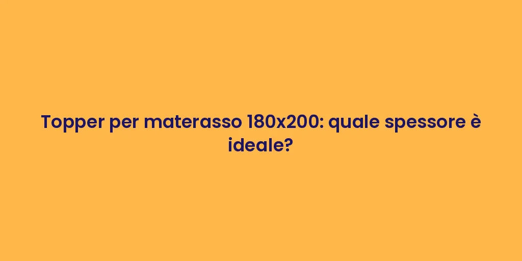 Topper per materasso 180x200: quale spessore è ideale?