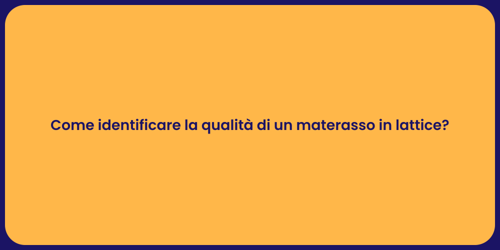 Come identificare la qualità di un materasso in lattice?